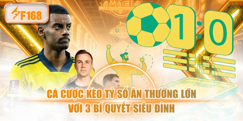Cá Cược Kèo Tỷ Số Ăn Thưởng Lớn Với 3 Bí Quyết Siêu Đỉnh