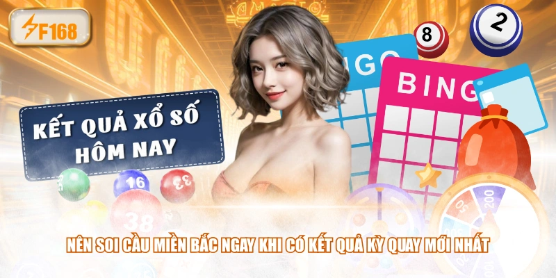 Nên soi cầu miền Bắc ngay khi có kết quả kỳ quay mới nhất